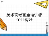 美术高考画室培训哪个口碑好