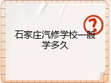 石家庄汽修学校一般学多久