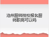 沧州厨师技校报名厨师职高可以吗