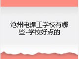 沧州电焊工学校有哪些-学校好点的