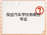 保定汽车学校有哪些专业