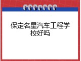 保定名星汽车工程学校好吗
