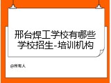 邢台焊工学校有哪些学校招生-培训机构