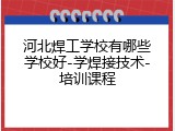 河北焊工学校有哪些学校好-学焊接技术-培训课程