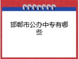 邯郸市公办中专有哪些
