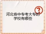 河北省中专考大专的学校有哪些