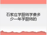 石家庄学厨师学费多少一年学厨师的