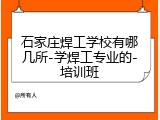 石家庄焊工学校有哪几所-学焊工专业的-培训班