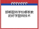 邯郸厨师学校哪家教的好学厨师技术