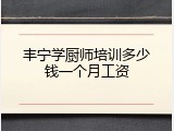 丰宁学厨师培训多少钱一个月工资