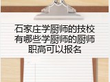 石家庄学厨师的技校有哪些学厨师的厨师职高可以报名