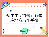 初中生学汽修到石家庄北方汽车学校
