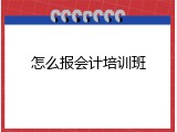怎么报会计培训班