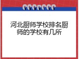 河北厨师学校排名厨师的学校有几所