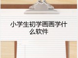 小学生初学画画学什么软件