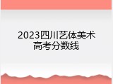 2023四川艺体美术高考分数线