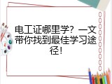 电工证哪里学？一文带你找到最佳学习途径！