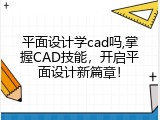 平面设计学cad吗,掌握CAD技能，开启平面设计新篇章！