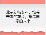 北京幼师专业：培养未来的花朵，塑造国家的未来