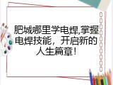 肥城哪里学电焊,掌握电焊技能，开启新的人生篇章！