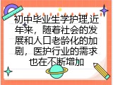 初中毕业生学护理,近年来，随着社会的发展和人口老龄化的加剧，医护行业的需求也在不断增加