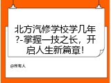 北方汽修学校学几年?-掌握一技之长，开启人生新篇章！