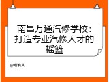 南昌万通汽修学校：打造专业汽修人才的摇篮