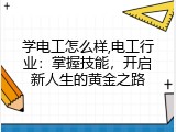 学电工怎么样,电工行业：掌握技能，开启新人生的黄金之路