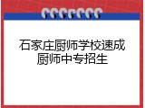 石家庄厨师学校速成厨师中专招生