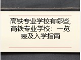 高铁专业学校有哪些,高铁专业学校：一览表及入学指南