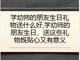 学幼师的朋友生日礼物送什么好,学幼师的朋友生日，送这些礼物既贴心又有意义