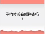 学汽修美容能挣钱吗？