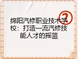 绵阳汽修职业技术学校：打造一流汽修技能人才的摇篮
