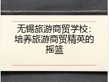 无锡旅游商贸学校：培养旅游商贸精英的摇篮