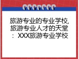 旅游专业的专业学校,旅游专业人才的天堂：XXX旅游专业学校