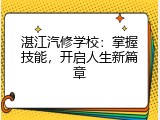 湛江汽修学校：掌握技能，开启人生新篇章