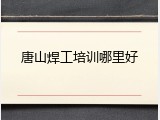 唐山焊工培训哪里好