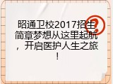 昭通卫校2017招生简章梦想从这里起航，开启医护人生之旅！