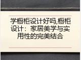 学橱柜设计好吗,橱柜设计：家居美学与实用性的完美结合
