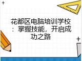 花都区电脑培训学校：掌握技能，开启成功之路