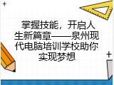  掌握技能，开启人生新篇章&mdash;&mdash;泉州现代电脑培训学校助你实现梦想