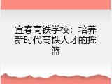 宜春高铁学校：培养新时代高铁人才的摇篮