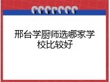 邢台学厨师选哪家学校比较好