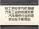 技工学校学汽修,随着汽车工业的快速发展，汽车维修行业的需求也在不断增加
