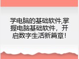 学电脑的基础软件,掌握电脑基础软件，开启数字生活新篇章！