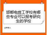 邯郸电焊工学校有哪些专业可以报考研究生的学校