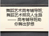 舞蹈艺术高考辅导班,舞蹈艺术照亮人生路&mdash;&mdash; 高考辅导班助你舞出梦想