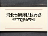 河北省厨师技校有哪些学厨师专业