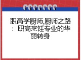 职高学厨师,厨师之路：职高烹饪专业的华丽转身