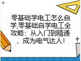 零基础学电工怎么自学,零基础自学电工全攻略：从入门到精通，成为电气达人！